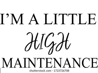 I'm A Little High Maintenance SVG - Vector Illustration - cut files - with white background. 