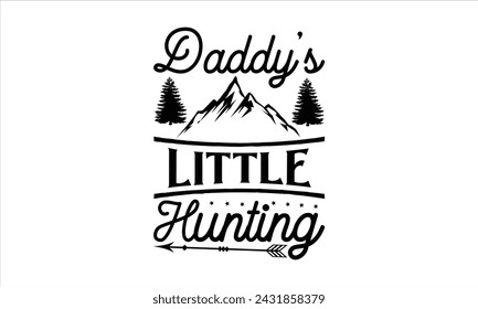 Daddy’s little hunting - Hunting T- Shirt Design, Animal Art, Conceptual Handwritten Phrase T Shirt Calligraphic Design, Inscription For Invitation And Greeting Card, Prints And Posters, Template.
