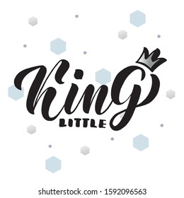 Little King lettering typography poster. For babyshower, greeting for newborn, design for children clothing. Textured background. Vector illustration.