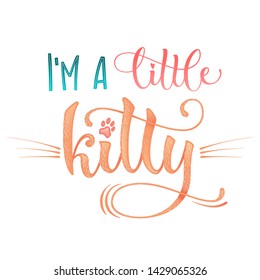 I'm a little kitty quote. Color baby shower hand drawn calligraphy style lettering phrase. Boho elements, whiskers decor. Boy, girl card, poster, print, stiker, shirt design.