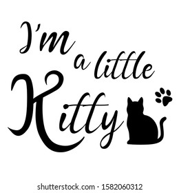 I'm a little kitty,Abstract cat phrases, black and white vector graphics, phrase illustrations of cat ears design T-shirts and print lettering. Cat claw 