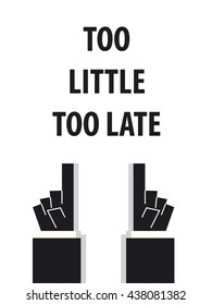 TOO LITTLE TOO LATE typography vector illustration
