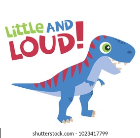 Little And Loud Text With Cute Tyrannosaurus Rex Baby Dinosaur Vector Illustration Isolated On White	