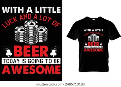 With a little luck and a lot of beer today is going to be awesome - Poker T Shirt