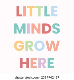 Little Minds Grow Here poster. Lettering with colourful words.