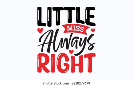 Little miss always right - Valentine typography svg design, Sports SVG Design, Sports typography t-shirt design, For stickers, Templet, mugs, etc. Vector EPS Editable Files.