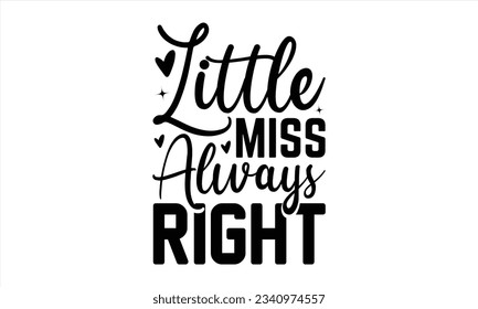 Little Miss Always Right - Valentines Day t shirt design Design, Calligraphy graphic design, Illustration for prints on t-shirts and bags, posters, cards,for Cutting Machine, Silhouette Cameo, Cricut.