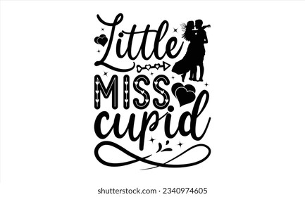 Little Miss Cupid - Valentines Day t shirt design, Calligraphy graphic design, Handwritten vector svg design, t-shirts, bags, posters, cards, for Cutting Machine, Silhouette Cameo, Cricut.