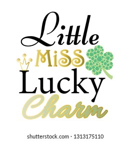 Little Miss Lucky Charm. Saint Patricks Day. Design for t-shirts, cards, invitations. 