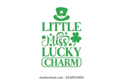 Little Miss Lucky Charm - St. Patrick’s Day T shirt Design, Handmade calligraphy vector illustration, Conceptual handwritten phrase calligraphic, Cutting Cricut and Silhouette, EPS 10