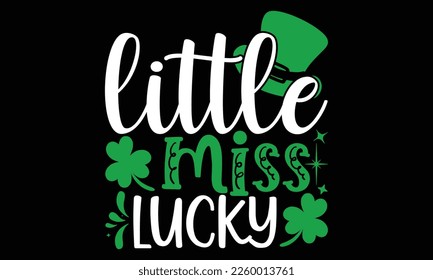 Little Miss Lucky - St.Patrick’s Day T- shirt Design, Inspirational quote, motivation, svg files for Cutting, bag, cups, card, prints and posters