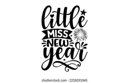 LITTLE MISS NEW YER - Happy new year t shirt design And svg cut files, New Year Stickers quotes t shirt designs, new year hand lettering typography vector and design, EPS 10 svg