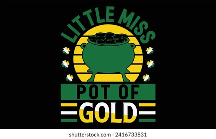 Little Miss Pot Of Gold - St. Patrick’s Day T Shirt Design, Hand drawn lettering phrase, Cutting and Silhouette, card, Typography Vector illustration for poster, banner, flyer and mug.