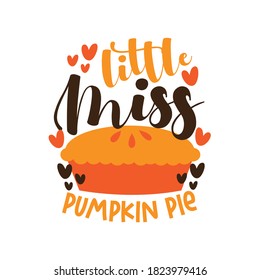 Little Miss Pumpkin Pie - Happy Thanksgiving phrase with pie. Good for Baby clothes, poster, textile print, decoration and gift design.