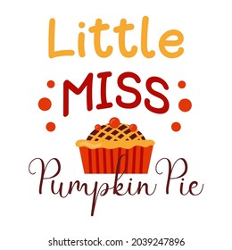 Little Miss Pumpkin Pie phrase for baby t shirt. Holiday greeting card for kid with Quote and cake. 