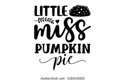 Little miss pumpkin pie- Thanksgiving t-shirt design, Hand drawn lettering phrase, Funny Quote EPS, Hand written vector sign, SVG Files for Cutting Cricut and Silhouette