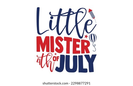 Little Mister 4th Of July - 4th of July SVG Design, Hand written vector design, Illustration for prints on T-Shirts, bags and Posters, for Cutting Machine, Cameo, Cricut.
