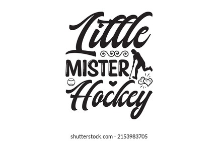 Little Mister Hockey - Inspiring Workout and Fitness Gym Motivation, typography t-shirt, T-shirt design, font style t-shirt design, about the workout, workout, fitness, gym, inspiration to lose weight