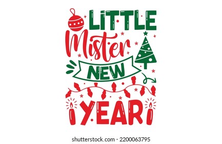 Little Mister New Year - Christmas T-shirt Design, Hand drawn lettering phrase, Calligraphy graphic design, EPS, SVG Files for Cutting, card, flyer