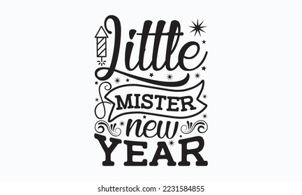Little mister new year - Happy New Year SVG Design, New Year Stickers quotes t-shirt designs, Handmade calligraphy vector illustration, mug, poster, template, etc. Eps 10.
