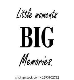 little moments big memories. Ink illustration. Modern brush calligraphy. Isolated on white background.