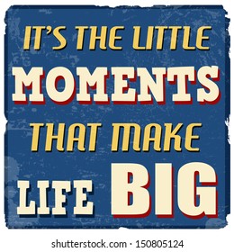 It's the little moments that make life big, vintage grunge poster, vector illustrator