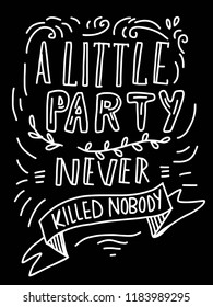 Little party never killed nobody. Hand lettering illustration for your design 
