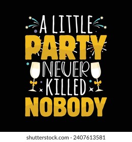 A Little Party Never Killed Nobody - Happy New Year Design, Hand-drawn lettering phrase isolated on Black background, Vector EPS Editable Files, For stickers, Templet, mugs, For Cutting Machine.