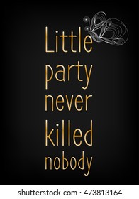 "Little party never killed nobody" lettering with butterfly