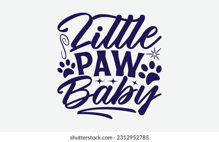 Little Paw Baby - Dog T-Shirt Design, Pet Quotes, Hand Drawn Vintage Hand Lettering, Calligraphy Graphic Design Typography Element.