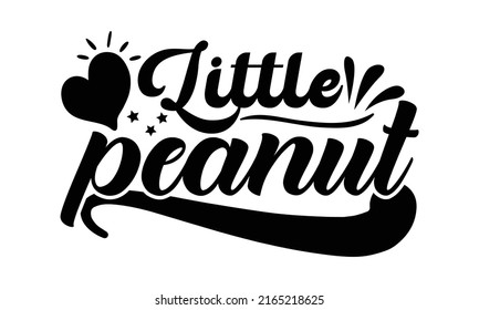 Little peanut - Cute Baby t shirts design, Hand drawn lettering phrase, Calligraphy t shirt design, Isolated on white background, svg Files for Cutting Cricut and Silhouette, EPS 10, card, flyer