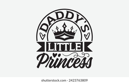 Daddy’s Little Princess - Father's Day T Shirt Design, Hand drawn vintage illustration with hand lettering and decoration elements, banner, flyer and mug, Poster, EPS