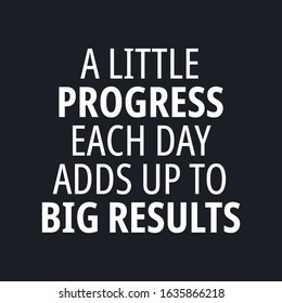 A little progress each day adds up to big results - Motivational quotes