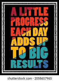 a little progress each day adds up to big results. typography t shirt design