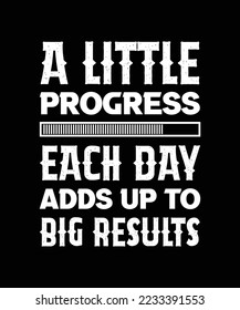 A LITTLE PROGRESS EACH DAY ADDS UP TO BIG RESULTS. T-SHIRT DESIGN. VECTOR. ILLUSTRATION. QUOTE.