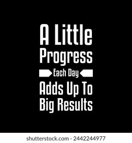  A little progress each day adds up to Big results motivational quotes. Inspirational quotes. T shirt design. Motivated.