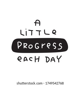 A little progress each day motivational quote about work and study process. Constant move to a goal, achievement handwritten message. 