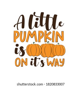 A Little Pumpkin Is On It's way  - autumnal saying. Good for poster, banner, textile print, Thanksgiving decoration, greeting card.