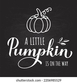 Little Pumpkin is on the way calligraphy hand lettering on chalkboard background. Fall baby shower decorations. Autumn quote. Vector template for poster, sign, invitation, etc.