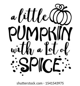 A little Pumpkin with a lot of spice vector design files sayings. Thankful decor. Pumpkin clip art. Baby shower sign. Thanksgiving art.  Home signs digital file transparent background.