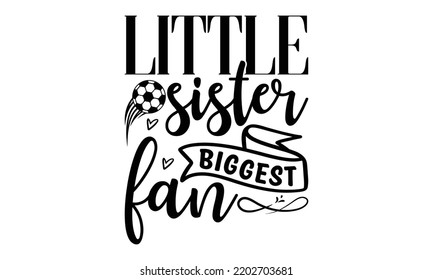   Little sister biggest fan -   Lettering design for greeting banners, Mouse Pads, Prints, Cards and Posters, Mugs, Notebooks, Floor Pillows and T-shirt prints design.
 svg