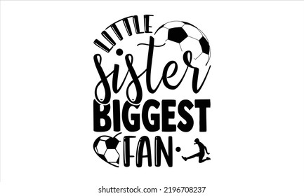 Little Sister Biggest Fan - Soccer T shirt Design, Hand lettering illustration for your design, Modern calligraphy, Svg Files for Cricut, Poster, EPS svg