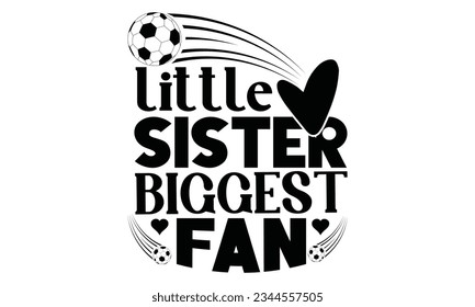 Little Sister Biggest Fan- Soccer SVG Design, Hand written vector design, Illustration for prints on T-Shirts, bags and Posters, for Cutting Machine, Cameo, Cricut. svg
