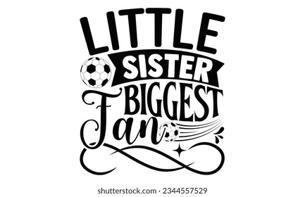 Little Sister Biggest Fan - Soccer SVG Design, This illustration can be used as a print on t-shirts, bags and mug stationary or as a poster. svg
