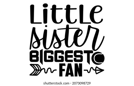 Little sister biggest fan- Tennis t shirt design, Hand drawn lettering phrase, Calligraphy t shirt design, Hand written vector sign, svg, EPS 10