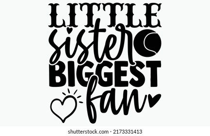 Little sister biggest fan - Tennis t shirts design, Hand drawn lettering phrase, Calligraphy t shirt design, Isolated on white background, svg Files for Cutting Cricut and Silhouette, EPS 10 svg