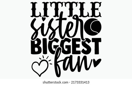 Little sister biggest fan - Tennis t shirts design, Hand drawn lettering phrase, Calligraphy t shirt design, Isolated on white background, svg Files for Cutting Cricut and Silhouette, EPS 10