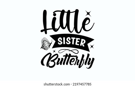 Little sister butterfly - Butterfly svg t-shirt design, Hand drew lettering phrase, templet, Calligraphy graphic design, SVG Files for Cutting Cricut and Silhouette. Eps 10.