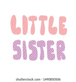 LITTLE SISTER lettering inscription. Round cartoon letters, handmade flat style.