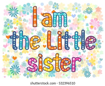 I am the little sister - typography Hand lettering card . Word in flowers. Stock vector illustration